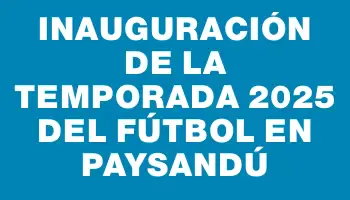 Inauguración de la temporada 2025 del fútbol en Paysandú