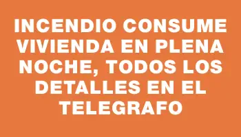 Incendio consume vivienda en plena noche, todos los detalles en El Telegrafo