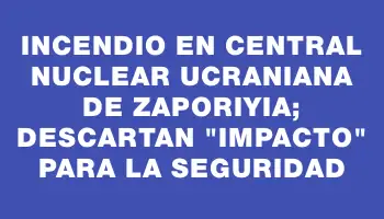 Incendio en central nuclear ucraniana de Zaporiyia; descartan 