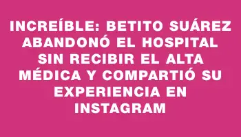 Increíble: Betito Suárez abandonó el hospital sin recibir el alta médica y compartió su experiencia en Instagram