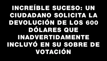 Increíble suceso: un ciudadano solicita la devolución de los 600 dólares que inadvertidamente incluyó en su sobre de votación