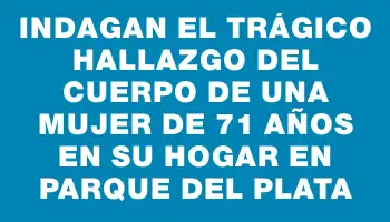 Indagan el trágico hallazgo del cuerpo de una mujer de 71 años en su hogar en Parque del Plata