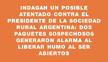 Indagan un posible atentado contra el presidente de la Sociedad Rural Argentina: dos paquetes sospechosos generaron alarma al liberar humo al ser abiertos