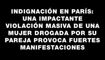 Indignación en París: una impactante violación masiva de una mujer drogada por su pareja provoca fuertes manifestaciones