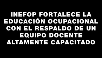 Inefop fortalece la educación ocupacional con el respaldo de un equipo docente altamente capacitado