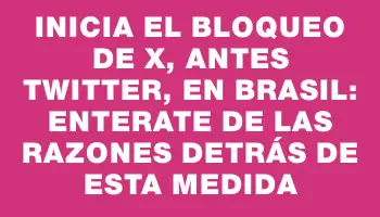 Inicia el bloqueo de X, antes Twitter, en Brasil: enterate de las razones detrás de esta medida