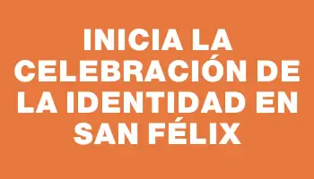 Inicia la celebración de la Identidad en San Félix