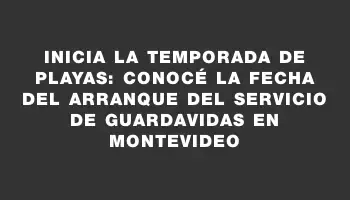 Inicia la temporada de playas: Conocé la fecha del arranque del servicio de guardavidas en Montevideo