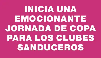 Inicia una emocionante jornada de copa para los clubes sanduceros