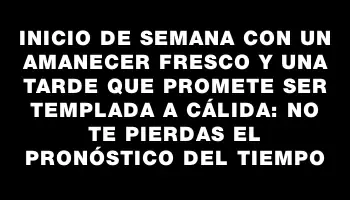 Inicio de semana con un amanecer fresco y una tarde que promete ser templada a cálida: no te pierdas el pronóstico del tiempo