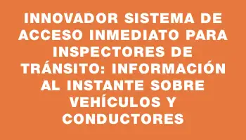 Innovador sistema de acceso inmediato para inspectores de tránsito: información al instante sobre vehículos y conductores