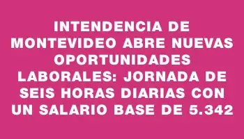 Intendencia de Montevideo abre nuevas oportunidades laborales: jornada de seis horas diarias con un salario base de $85.342