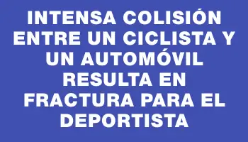 Intensa colisión entre un ciclista y un automóvil resulta en fractura para el deportista