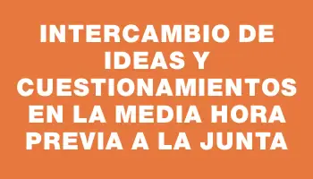 Intercambio de ideas y cuestionamientos en la media hora previa a la Junta