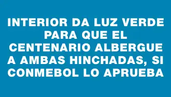 Interior da luz verde para que el Centenario albergue a ambas hinchadas, si Conmebol lo aprueba