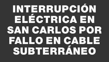 Interrupción eléctrica en San Carlos por fallo en cable subterráneo