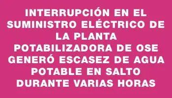 Interrupción en el suministro eléctrico de la planta potabilizadora de Ose generó escasez de agua potable en Salto durante varias horas