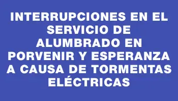 Interrupciones en el servicio de alumbrado en Porvenir y Esperanza a causa de tormentas eléctricas