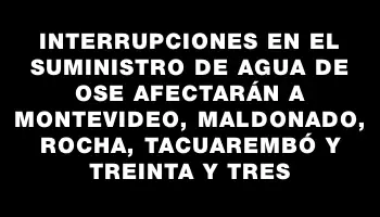 Interrupciones en el suministro de agua de Ose afectarán a Montevideo, Maldonado, Rocha, Tacuarembó y Treinta y Tres