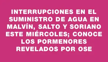 Interrupciones en el suministro de agua en Malvín, Salto y Soriano este miércoles; conoce los pormenores revelados por Ose