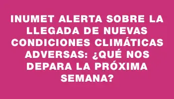 Inumet alerta sobre la llegada de nuevas condiciones climáticas adversas: ¿Qué nos depara la próxima semana?