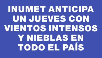 Inumet anticipa un jueves con vientos intensos y nieblas en todo el país