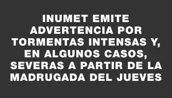 Inumet emite advertencia por tormentas intensas y, en algunos casos, severas a partir de la madrugada del jueves