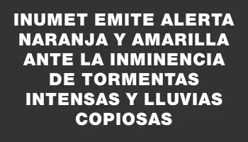 Inumet emite alerta naranja y amarilla ante la inminencia de tormentas intensas y lluvias copiosas