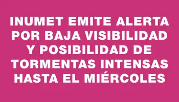 Inumet emite alerta por baja visibilidad y posibilidad de tormentas intensas hasta el miércoles