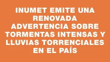 Inumet emite una renovada advertencia sobre tormentas intensas y lluvias torrenciales en el país