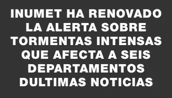 Inumet ha renovado la alerta sobre tormentas intensas que afecta a seis departamentos dUltimas Noticias