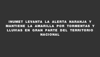 Inumet levanta la alerta naranja y mantiene la amarilla por tormentas y lluvias en gran parte del territorio nacional