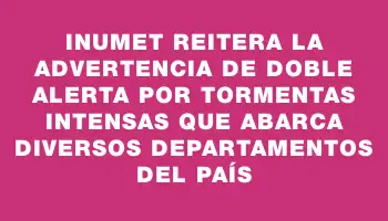 Inumet reitera la advertencia de doble alerta por tormentas intensas que abarca diversos departamentos del país