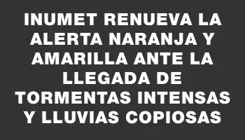 Inumet renueva la alerta naranja y amarilla ante la llegada de tormentas intensas y lluvias copiosas