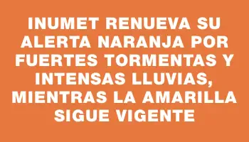 Inumet renueva su alerta naranja por fuertes tormentas y intensas lluvias, mientras la amarilla sigue vigente