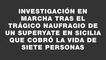 Investigación en marcha tras el trágico naufragio de un superyate en Sicilia que cobró la vida de siete personas