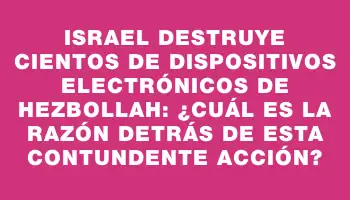 Israel destruye cientos de dispositivos electrónicos de Hezbollah: ¿cuál es la razón detrás de esta contundente acción?