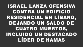 Israel lanza ofensiva contra un edificio residencial en Líbano, dejando un saldo de cuatro muertos, incluido un destacado líder de Hamas