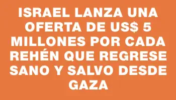 Israel lanza una oferta de Us$ 5 millones por cada rehén que regrese sano y salvo desde Gaza