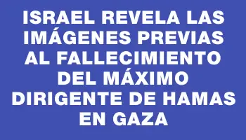 Israel revela las imágenes previas al fallecimiento del máximo dirigente de Hamas en Gaza