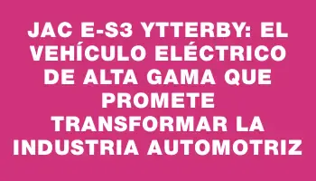 Jac E-s3 Ytterby: el vehículo eléctrico de alta gama que promete transformar la industria automotriz