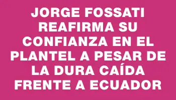 Jorge Fossati reafirma su confianza en el plantel a pesar de la dura caída frente a Ecuador