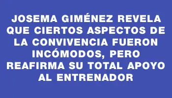 Josema Giménez revela que ciertos aspectos de la convivencia fueron incómodos, pero reafirma su total apoyo al entrenador