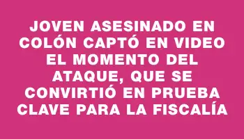 Joven asesinado en Colón captó en video el momento del ataque, que se convirtió en prueba clave para la Fiscalía