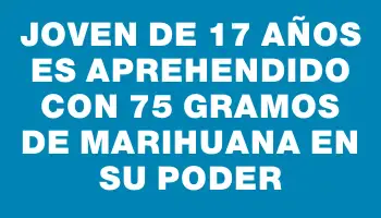 Joven de 17 años es aprehendido con 75 gramos de marihuana en su poder