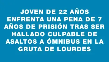 Joven de 22 años enfrenta una pena de 7 años de prisión tras ser hallado culpable de asaltos a ómnibus en la Gruta de Lourdes