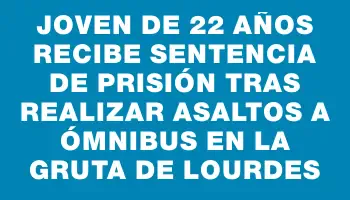 Joven de 22 años recibe sentencia de prisión tras realizar asaltos a ómnibus en la Gruta de Lourdes