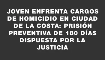 Joven enfrenta cargos de homicidio en Ciudad de la Costa: prisión preventiva de 180 días dispuesta por la justicia