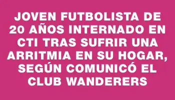 Joven futbolista de 20 años internado en Cti tras sufrir una arritmia en su hogar, según comunicó el club Wanderers