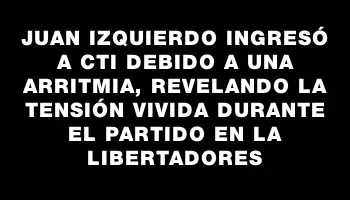 Juan Izquierdo ingresó a Cti debido a una arritmia, revelando la tensión vivida durante el partido en la Libertadores